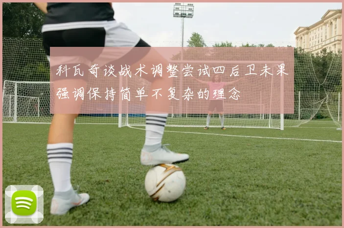 科瓦奇谈战术调整尝试四后卫未果强调保持简单不复杂的理念