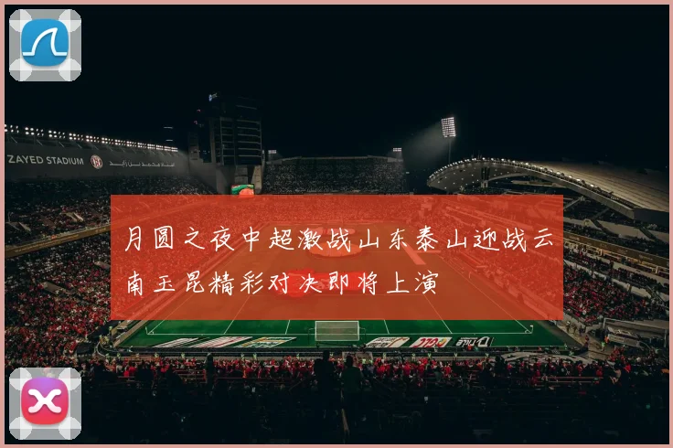 月圆之夜中超激战山东泰山迎战云南玉昆精彩对决即将上演