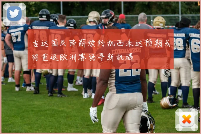 吉达国民降薪续约凯西未达预期或将重返欧洲赛场寻新机遇