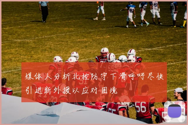 媒体人分析北控防守下滑呼吁尽快引进新外援以应对困境