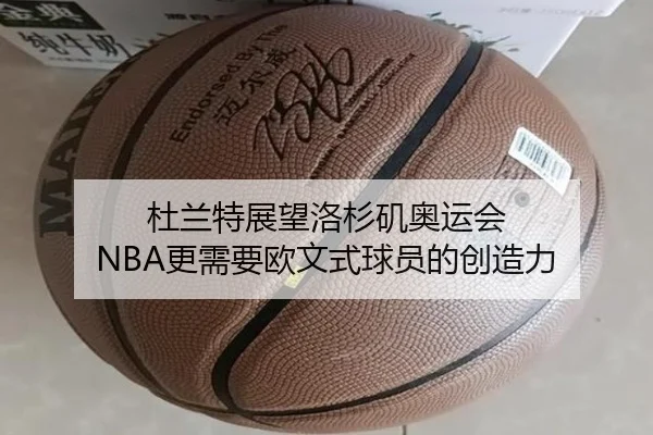 杜兰特展望洛杉矶奥运会 NBA更需要欧文式球员的创造力（hth）